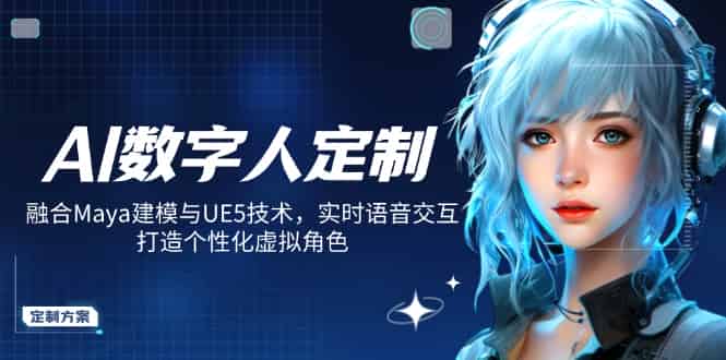 （14409期）AI数字人定制，融合Maya建模与UE5技术，实时语音交互，打造个性化虚拟角色-有道网创