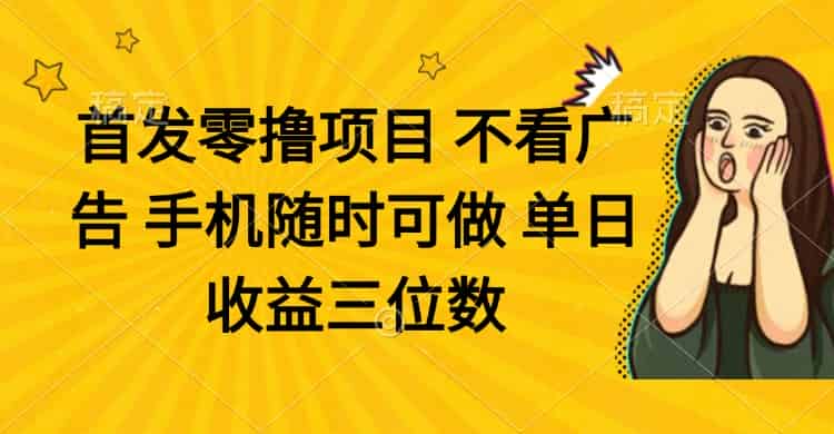 （14505期）零撸项目 不看广告 手机随时可做 单日收益三位数-有道网创