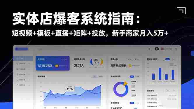 （16541期）实体店爆客系统指南：短视频+模板+直播+矩阵+投放，新手商家月入5万+-有道网创