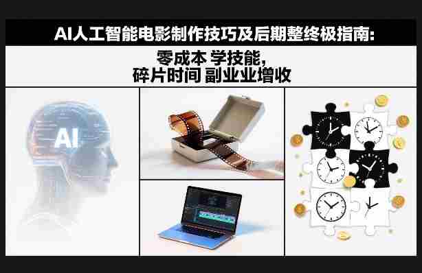 AI人工智能电影制作技巧及后期完整终极指南：零成本学技能，碎片时间副业增收-有道网创