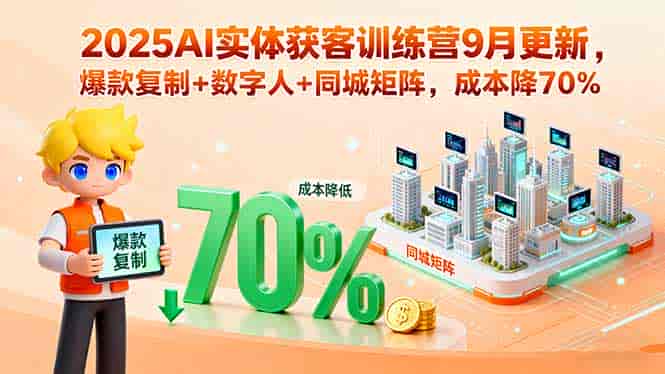 (15975期)2025AI实体获客训练营9月更新,爆款复制+数字人+同城矩阵,成本降70%-有道网创