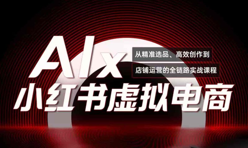 （15070期）单号月收3w+，小红书低成本搞钱课《AI×小红书虚拟电商》全套-有道网创