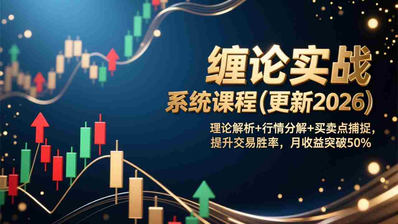 （17136期）缠论实战系统课程(更新2026)，理论解析+行情分解+买卖点捕捉，提升交易胜率，月收益突破50%-有道网创