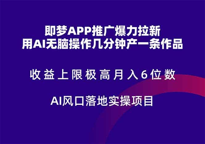 （14915期）即梦APP推广爆力拉新，收益上限极高，月入6位数，AI风口落地实操项目。-有道网创