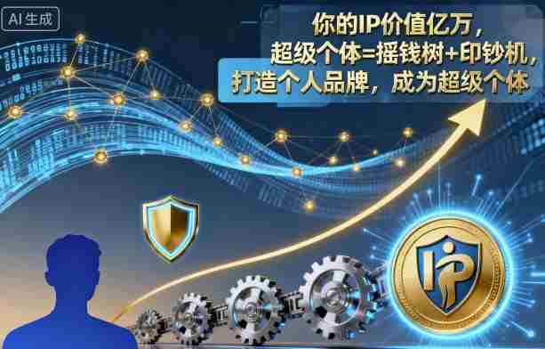 你的IP价值亿万,超级个体=摇钱树+印钞机,打造个人品牌,成为超级个体-有道网创