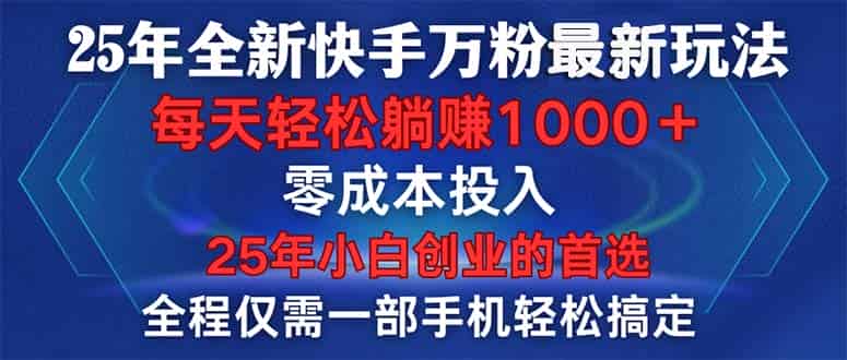 （14005期）25年全新快手万粉玩法，全程一部手机轻松搞定，一分钟两条作品，零成本…-有道网创