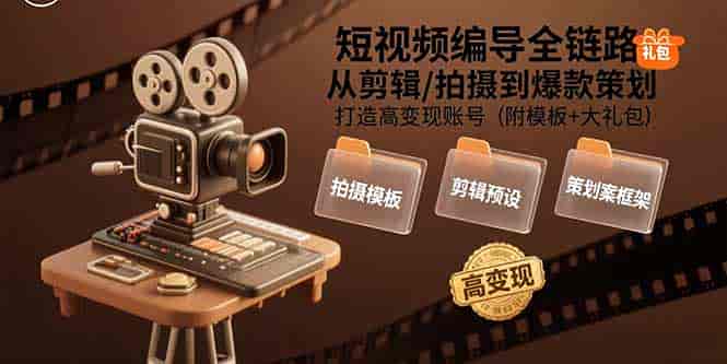 (15600期)短视频编导全链路:从剪辑/拍摄到爆款策划,打造高变现账号(附模板+大礼包)-有道网创