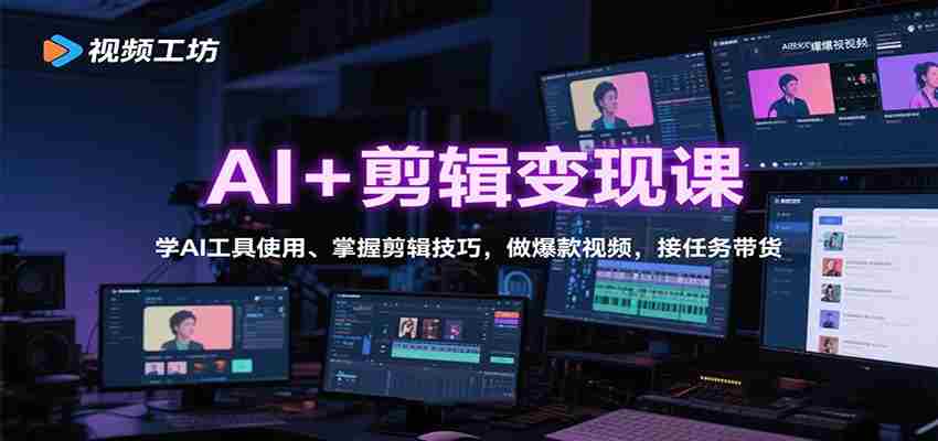AI+剪辑变现课：学AI工具使用、掌握剪辑技巧，做爆款视频，接任务带货-有道网创