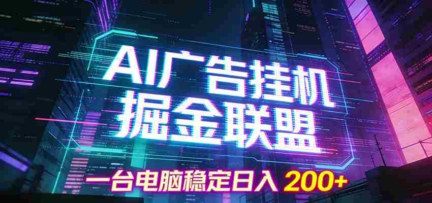 AI广告挂机掘金联盟项目，一台电脑稳定日入200+-有道网创