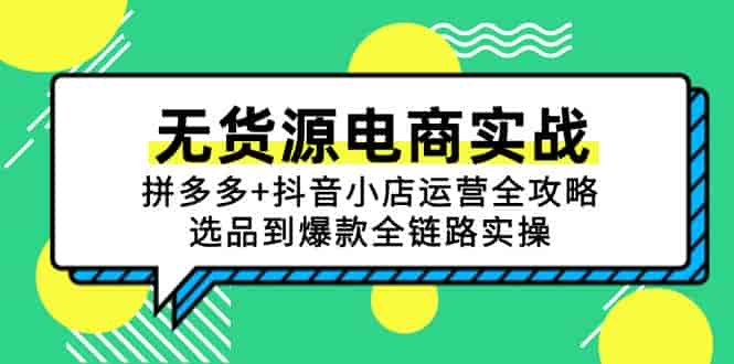 （15006期）无货源电商实战：拼多多+抖音小店运营全攻略，选品到爆款全链路实操-有道网创