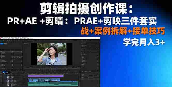 （16138期）剪辑拍摄创作课：PR+AE+剪映三件套实战+案例拆解+接单技巧，学完月入3+-有道网创