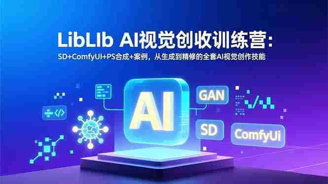 （16983期）LibLIb AI视觉创收训练营：SD+ComfyUI+PS合成+案例，从生成到精修的全套AI视觉创作技能-有道网创