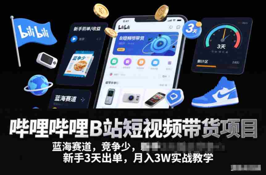 哔哩哔哩B站短视频带货项目，蓝海赛道，竞争少，新手3天出单，月入3W实战教学-有道网创