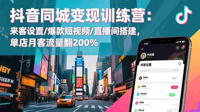 （16571期）抖音同城变现训练营：来客设置/爆款短视频/直播间搭建,单店月客流量翻200%-有道网创