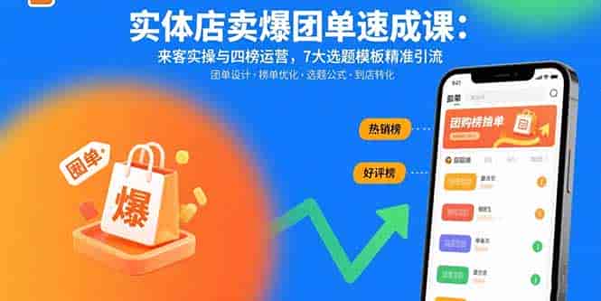（15834期）实体店卖爆团单速成课：来客实操与四榜运营，7大选题模板精准引流-有道网创