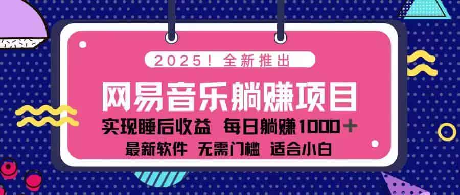 （14185期）2025最新网易云躺赚项目 每天几分钟 轻松3万+-有道网创