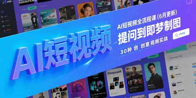 （15194期）AI短视频全流程课(6月更新)，Deepseek提问到即梦制图，30种创意视频实战-有道网创