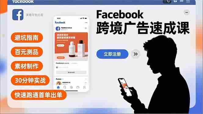 （16964期）Facebook跨境广告速成课，避坑指南、百元测品、素材制作，30分钟实战，快速跑通首单出单-有道网创