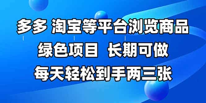 (14852期)拼多多、淘宝等多平台浏览商品,长期可做,每天轻松到手两三张,有手…-有道网创