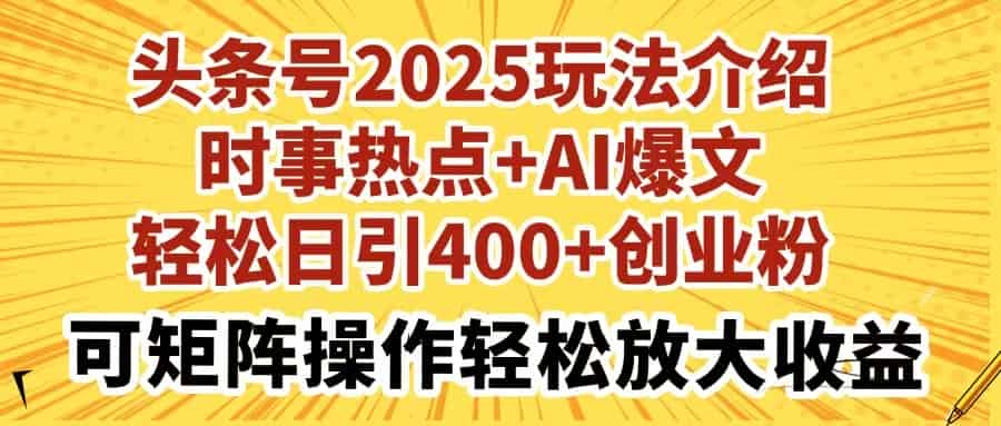 （14113期）头条号2025玩法介绍时事热点+AI爆文轻松日引400+创业粉可矩阵操作轻松…-有道网创