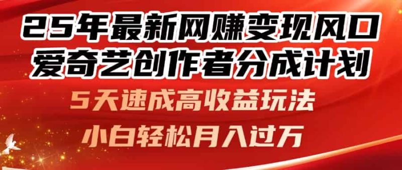 （14657期）25年最新网赚变现风口！爱奇艺创作者分成计划，5天速成高收益玩法，小…-有道网创