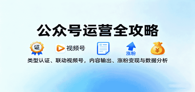 公众号运营全攻略:类型认证、联动视频号,内容输出、涨粉变现与数据分析-有道网创
