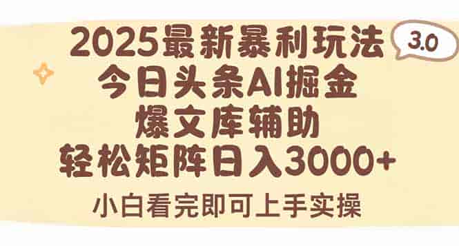 （15485期）2025年今日头条最新暴利玩法3.0，一键生成爆款，轻松实现矩阵日入3000+-有道网创