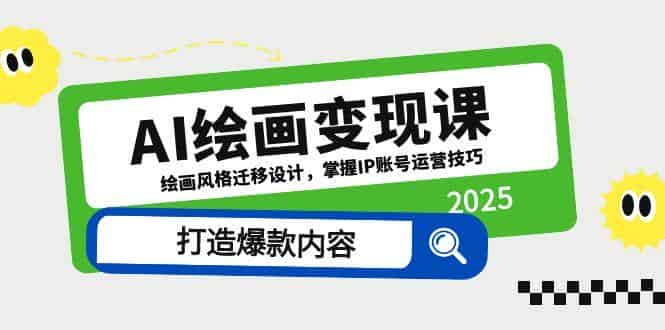 （14710期）AI绘画变现课，绘画风格迁移设计，掌握IP账号运营技巧，打造爆款内容-有道网创