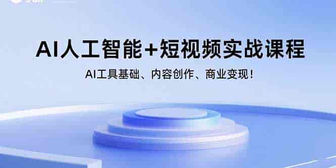(15887期)AI人工智能+短视频实战课程:AI工具基础、内容创作、商业变现!-有道网创