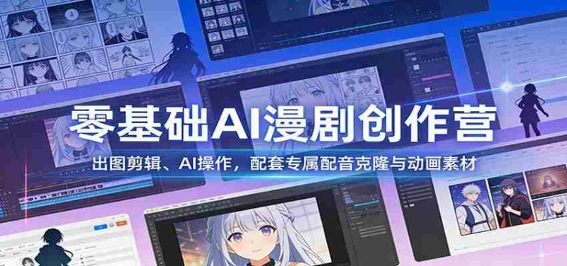 零基础AI漫剧创作营:出图剪辑、AI操作,配套专属配音克隆与动画素材-有道网创
