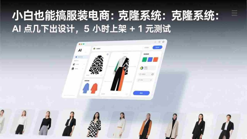 （17411期）小白也能搞服装电商：克隆系统：AI 点几下出设计，5 小时上架 + 1 元测试-有道网创