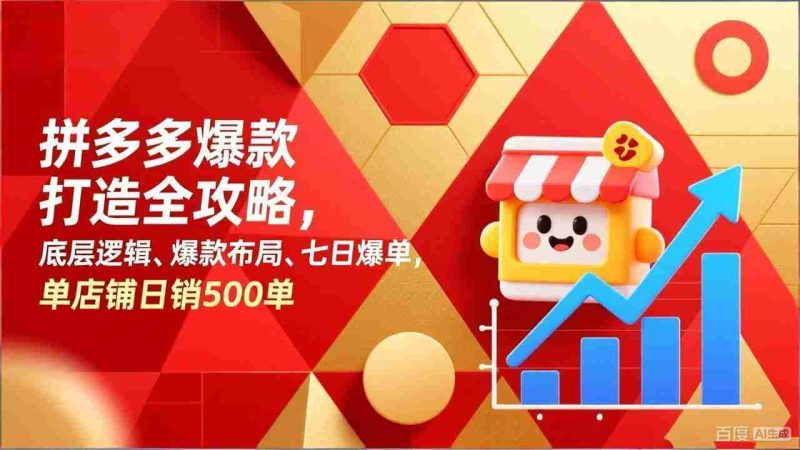 （17346期）拼多多爆款打造全攻略，底层逻辑、爆款布局、七日爆单，单店铺日销500单-有道网创