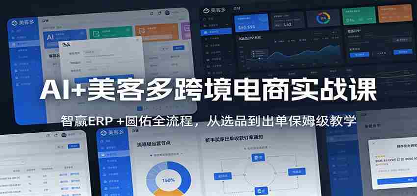 AI+美客多跨境电商实战课：智赢ERP +圆佑全流程，从选品到出单保姆级教学-有道网创