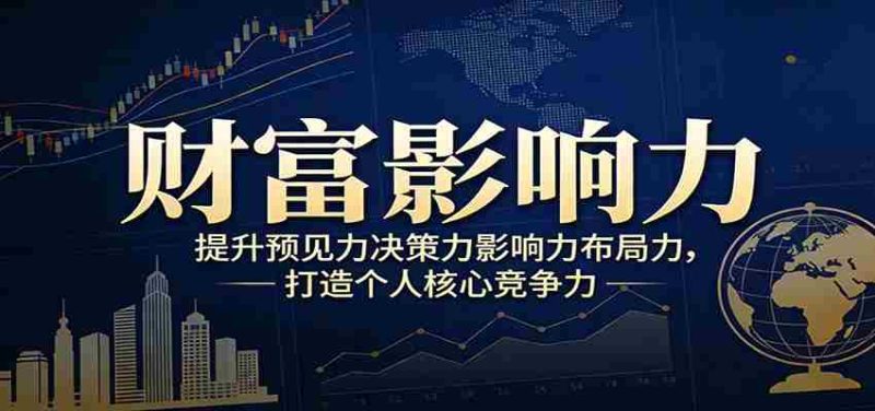 财富影响力提升，构建顶层布局思维，实现人生与事业双向升级-有道网创