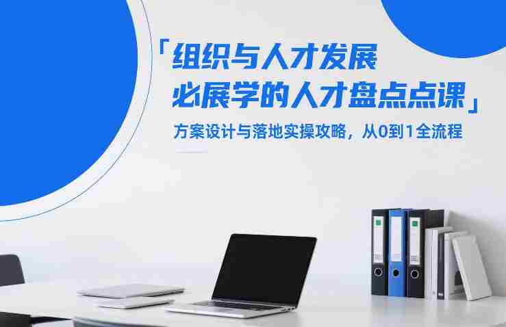 组织与人才发展必学的人才盘点课，方案设计与落地实操攻略，从0到1全流程-有道网创
