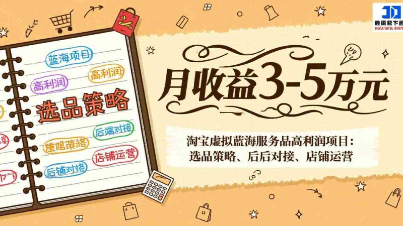 (17283期)淘宝虚拟蓝海服务品高利润项目:选品策略、后端对接、店铺运营,月收益可达3-5万元-有道网创