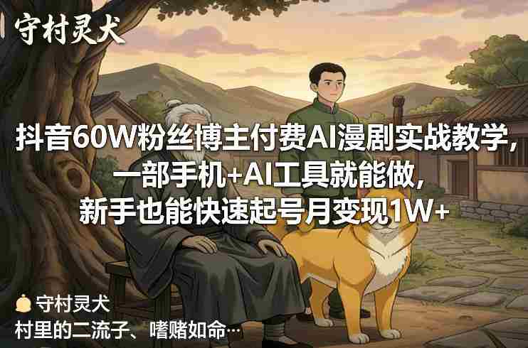 抖音60W粉丝博主付费AI漫剧实战教学，一部手机+AI工具就能做，新手也能快速起号月变现1W+-有道网创