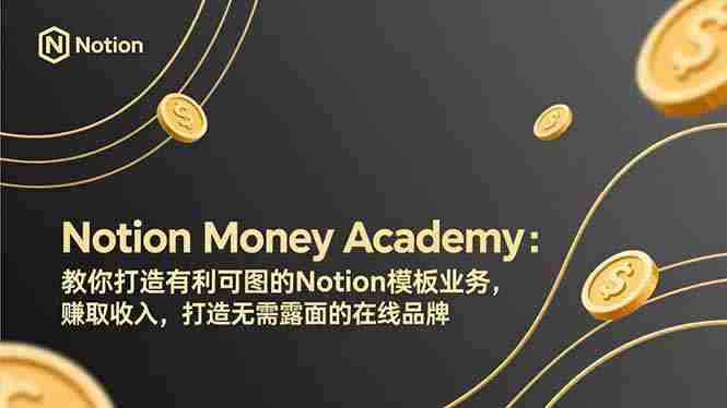 (17423期)Notion Money Academy:教你打造有利可图的Notion模板业务,赚取收入,打造无需露面的在线品牌-有道网创