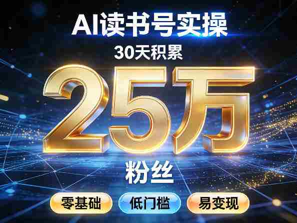 AI读书号涨粉实操,30天积累2W粉丝,零基础低门槛易变现-有道网创