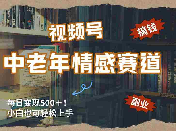 每日5张+,高流量赛道,视频号中老年情感赛道,学会了你也可以搞到钱-有道网创