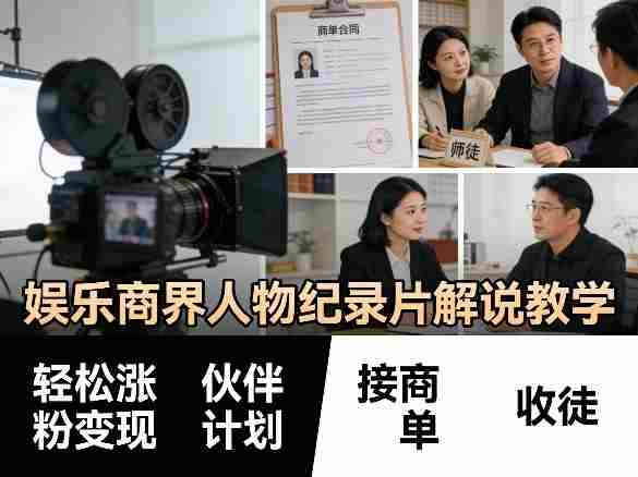 娱乐商界人物纪录片解说教学，轻松涨粉变现，伙伴计划，接商单，收徒等-有道网创