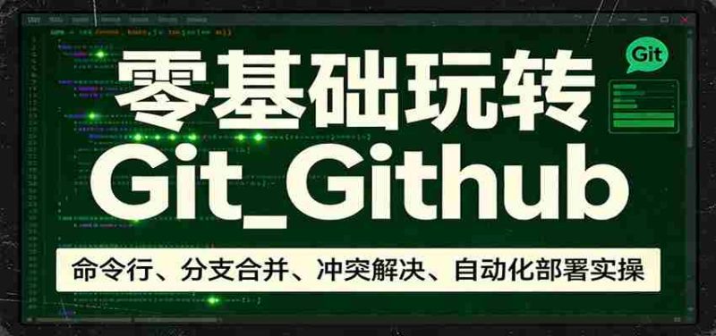 零基础玩转Git_Github：命令行、分支合并、冲突解决、自动化部署实操-有道网创
