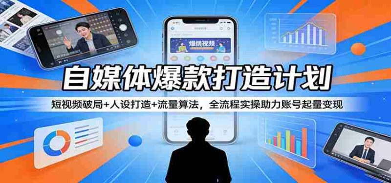 自媒体爆款打造计划：短视频破局+人设打造+流量算法，全流程实操助力账号起量变现-有道网创