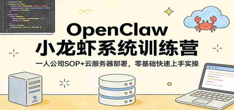 OpenClaw小龙虾系统训练营:一人公司SOP,云服务器部署,零基础快速上手实操-有道网创