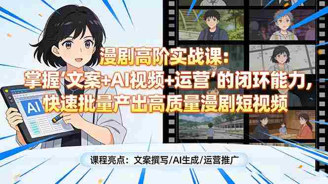 （17461期）漫剧高阶实战课：掌握“文案+AI视频+运营”的闭环能力，快速批量产出高质量漫剧短视频-有道网创