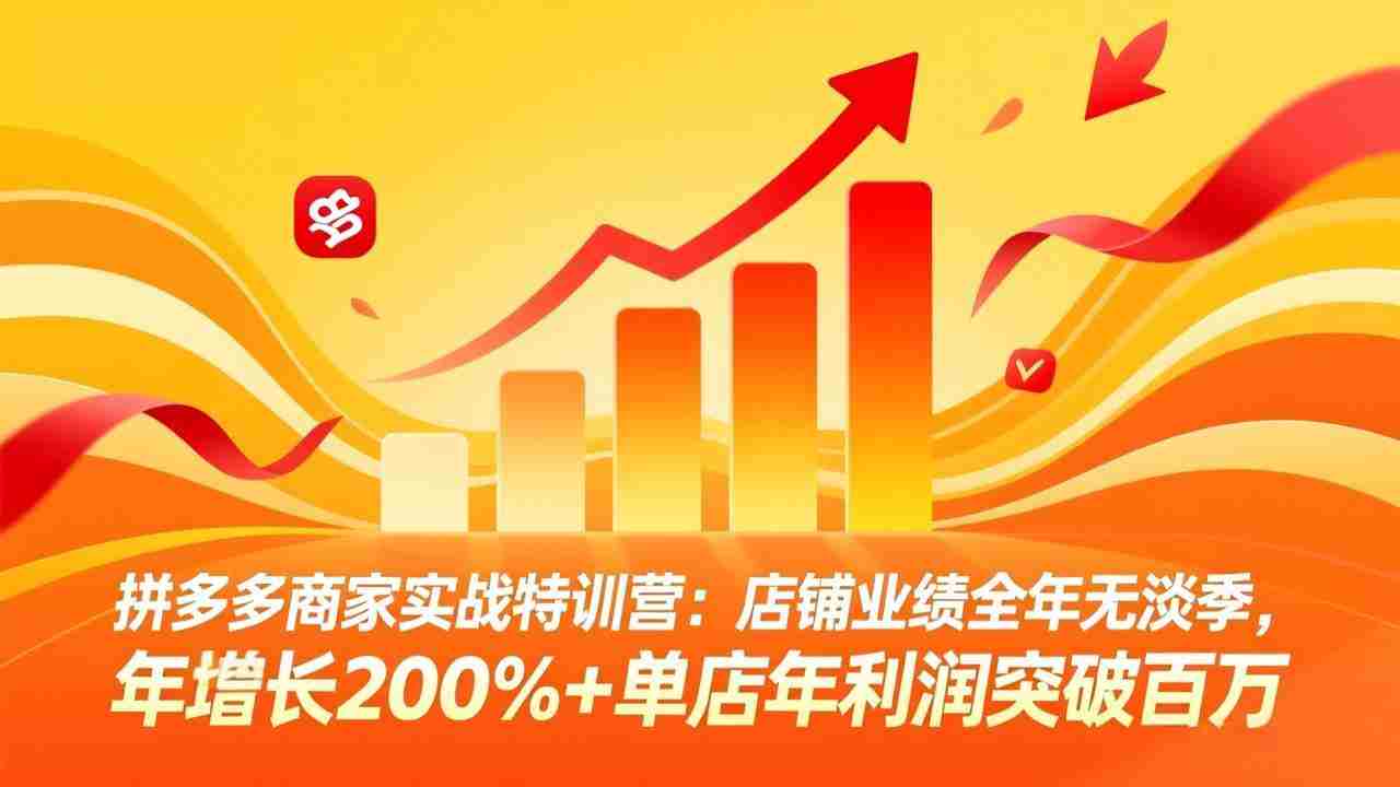 （17717期）拼多多商家实战特训营：店铺业绩全年无淡季，年增长200%+单店年利润突破百万(26年3月更新)-有道网创