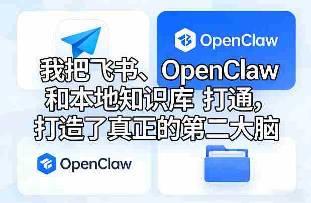 我把飞书、OpenClaw和本地知识库打通,打造了真正的第二大脑-有道网创