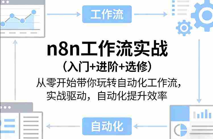 n8n工作流实战（入门+进阶+选修）从零开始带你玩转自动化工作流，实战驱动，自动化提升效率-有道网创