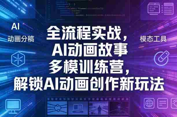 全流程实战，AI动画故事多模训练营，解锁AI动画创作新玩法-有道网创