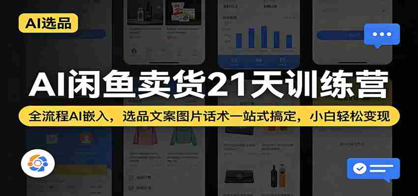 AI闲鱼卖货21天训练营：全流程AI嵌入，选品文案图片话术一站式搞定，小白轻松变现-有道网创